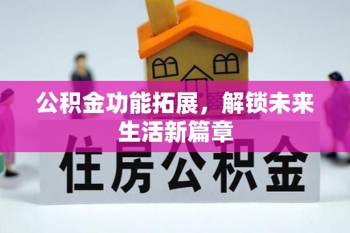 夹江公积金功能拓展，解锁未来生活新篇章