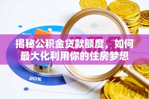 夹江揭秘公积金贷款额度，如何最大化利用你的住房梦想