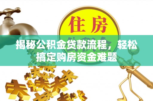 夹江揭秘公积金贷款流程，轻松搞定购房资金难题