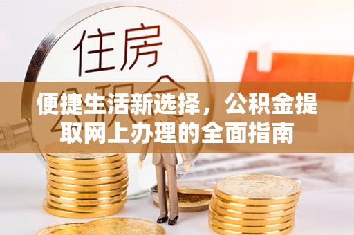 夹江便捷生活新选择，公积金提取网上办理的全面指南