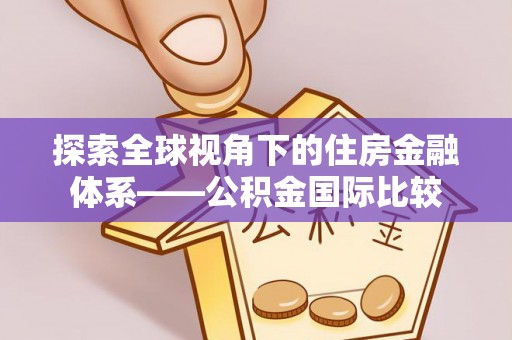 夹江探索全球视角下的住房金融体系——公积金国际比较