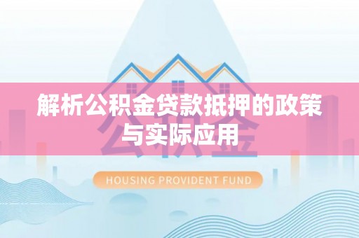 夹江解析公积金贷款抵押的政策与实际应用