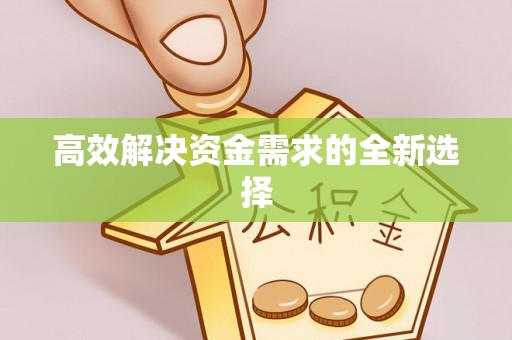 夹江高效解决资金需求的全新选择