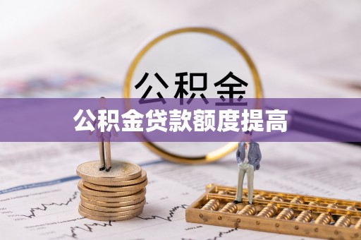 夹江公积金贷款额度提高