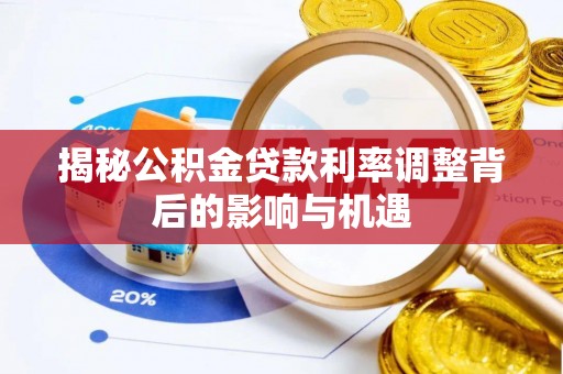 夹江揭秘公积金贷款利率调整背后的影响与机遇