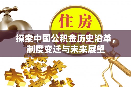 夹江探索中国公积金历史沿革，制度变迁与未来展望