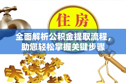 夹江全面解析公积金提取流程，助您轻松掌握关键步骤