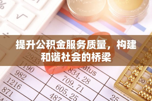 夹江提升公积金服务质量，构建和谐社会的桥梁