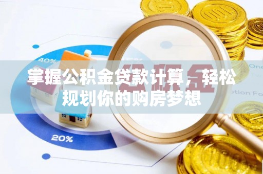 夹江掌握公积金贷款计算，轻松规划你的购房梦想