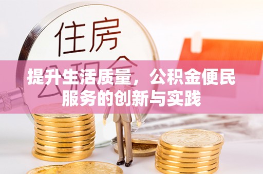 夹江提升生活质量，公积金便民服务的创新与实践