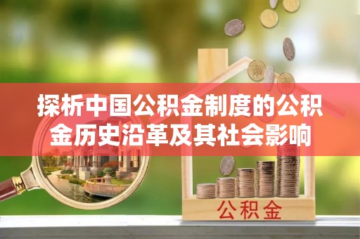 夹江探析中国公积金制度的公积金历史沿革及其社会影响
