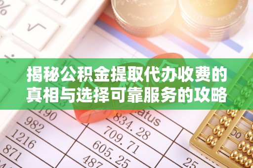 夹江揭秘公积金提取代办收费的真相与选择可靠服务的攻略