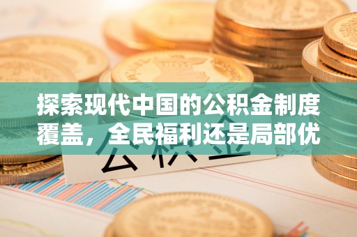 夹江探索现代中国的公积金制度覆盖，全民福利还是局部优势？