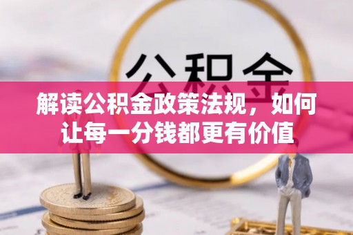 夹江解读公积金政策法规，如何让每一分钱都更有价值