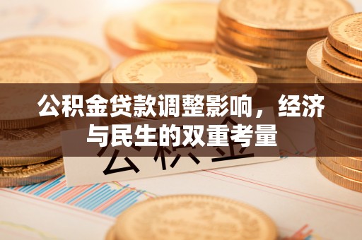 夹江公积金贷款调整影响，经济与民生的双重考量