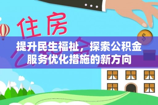 夹江提升民生福祉，探索公积金服务优化措施的新方向