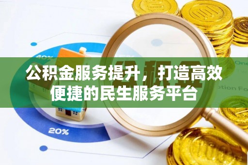夹江公积金服务提升，打造高效便捷的民生服务平台