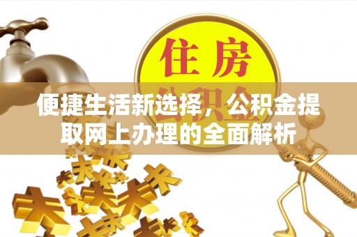 夹江便捷生活新选择，公积金提取网上办理的全面解析