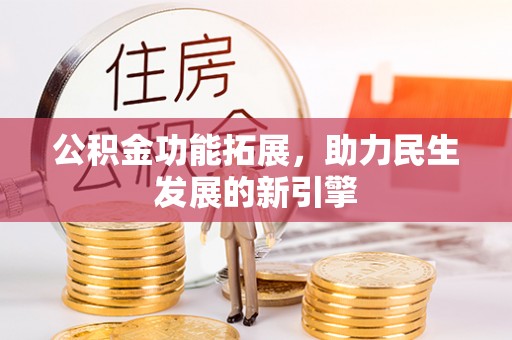 夹江公积金功能拓展，助力民生发展的新引擎