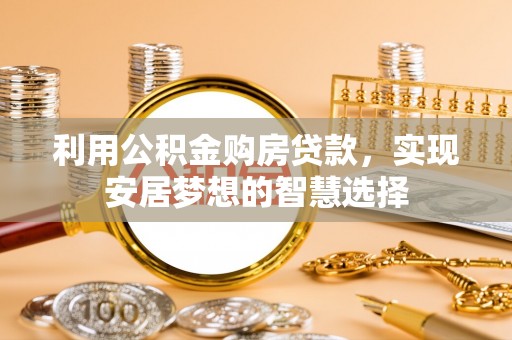 夹江利用公积金购房贷款，实现安居梦想的智慧选择