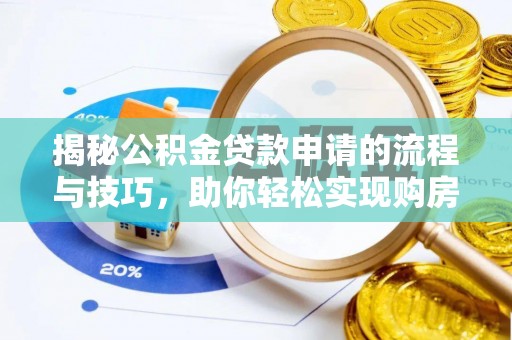 夹江揭秘公积金贷款申请的流程与技巧，助你轻松实现购房梦