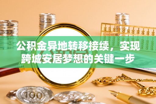 夹江公积金异地转移接续，实现跨城安居梦想的关键一步