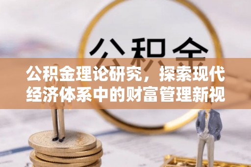 夹江公积金理论研究，探索现代经济体系中的财富管理新视角