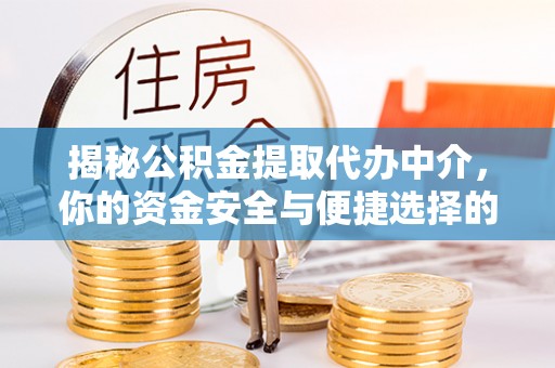 夹江揭秘公积金提取代办中介，你的资金安全与便捷选择的平衡点