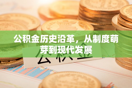 夹江公积金历史沿革，从制度萌芽到现代发展