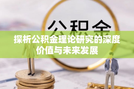 夹江探析公积金理论研究的深度价值与未来发展