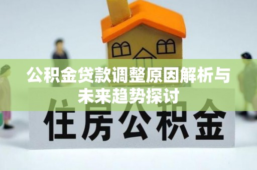 夹江公积金贷款调整原因解析与未来趋势探讨