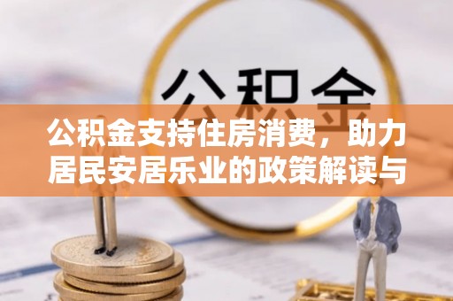 夹江公积金支持住房消费，助力居民安居乐业的政策解读与展望
