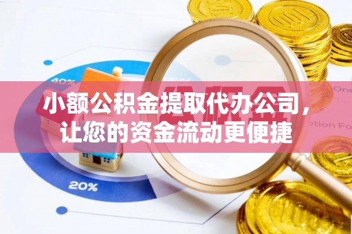 夹江小额公积金提取代办公司，让您的资金流动更便捷