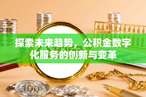 夹江探索未来趋势，公积金数字化服务的创新与变革