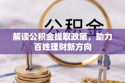 夹江解读公积金提取政策，助力百姓理财新方向