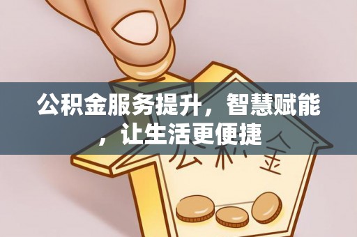 夹江公积金服务提升，智慧赋能，让生活更便捷
