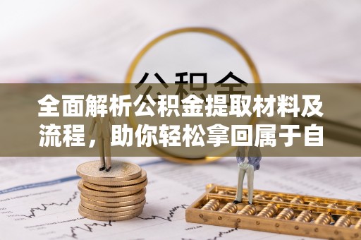 夹江全面解析公积金提取材料及流程，助你轻松拿回属于自己的钱