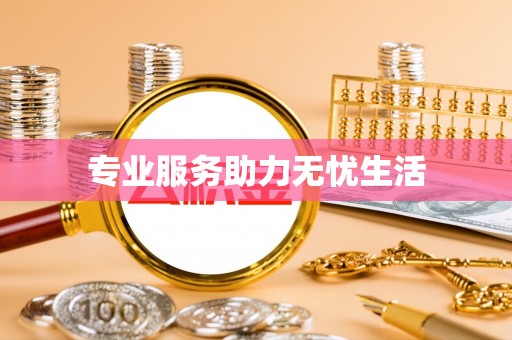 夹江专业服务助力无忧生活