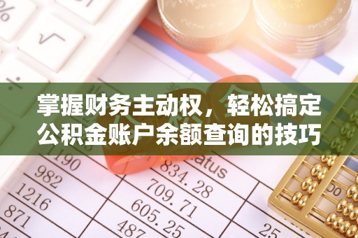 夹江掌握财务主动权，轻松搞定公积金账户余额查询的技巧与方法