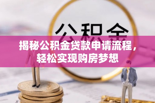 夹江揭秘公积金贷款申请流程，轻松实现购房梦想