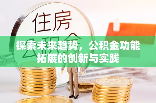 夹江探索未来趋势，公积金功能拓展的创新与实践