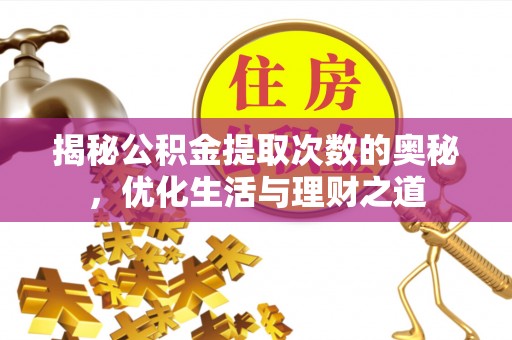 夹江揭秘公积金提取次数的奥秘，优化生活与理财之道