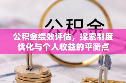 夹江公积金绩效评估，探索制度优化与个人收益的平衡点