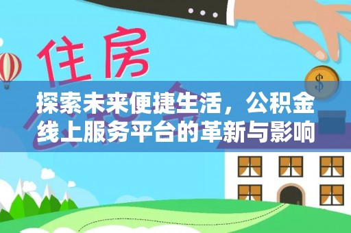 夹江探索未来便捷生活，公积金线上服务平台的革新与影响