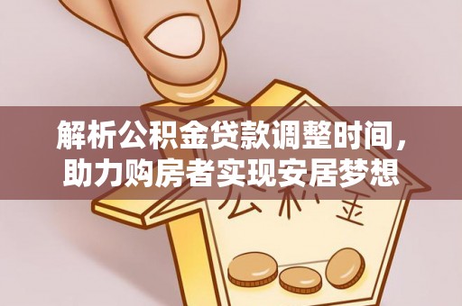 夹江解析公积金贷款调整时间，助力购房者实现安居梦想