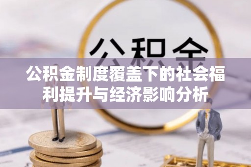 夹江公积金制度覆盖下的社会福利提升与经济影响分析