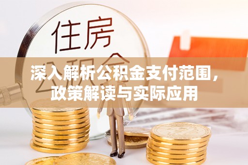 夹江深入解析公积金支付范围，政策解读与实际应用