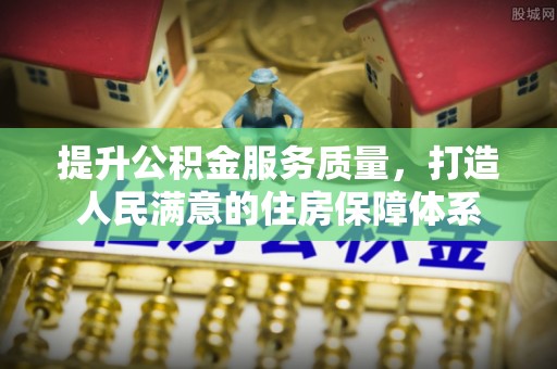 夹江提升公积金服务质量，打造人民满意的住房保障体系