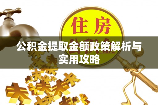 夹江公积金提取金额政策解析与实用攻略