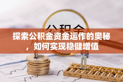 夹江探索公积金资金运作的奥秘，如何实现稳健增值